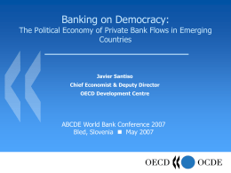 Banking on Democracy:  The Political Economy of Private Bank Flows in Emerging Countries  Javier Santiso Chief Economist & Deputy Director OECD Development Centre  ABCDE World Bank.