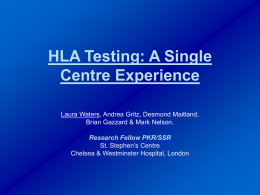HLA Testing: A Single Centre Experience Laura Waters, Andrea Gritz, Desmond Maitland, Brian Gazzard & Mark Nelson. Research Fellow PKR/SSR St.