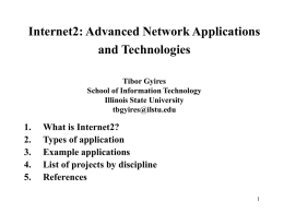 Internet2: Advanced Network Applications and Technologies Tibor Gyires School of Information Technology Illinois State University tbgyires@ilstu.edu  1. 2. 3. 4. 5.  What is Internet2? Types of application Example applications List of projects by discipline References.