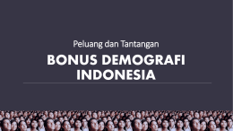 Peluang dan Tantangan  BONUS DEMOGRAFI INDONESIA Konsep Definisi Demografi adalah studi tentang penduduk khususnya mengenai kelahiran, perkawinan, kematian dan perpindahan. Studi ini menyangkut jumlah, persebaran geografis, komposisi.
