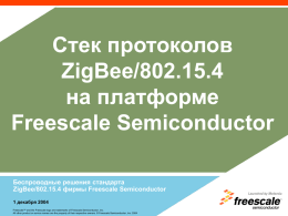 Стек протоколов ZigBee/802.15.4 на платформе Freescale Semiconductor Беспроводные решения стандарта ZigBee/802.15.4 фирмы Freescale Semiconductor 1 декабря 2004 Freescale™ and the Freescale logo are trademarks of Freescale Semiconductor,