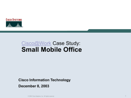 Rich Gore  Cisco@Work Case Study:  Small Mobile Office  Cisco Information Technology December 8, 2003 © 2004 Cisco Systems, Inc.