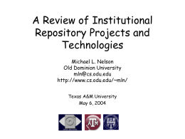 A Review of Institutional Repository Projects and Technologies Michael L. Nelson Old Dominion University mln@cs.odu.edu http://www.cs.odu.edu/~mln/ Texas A&M University May 6, 2004