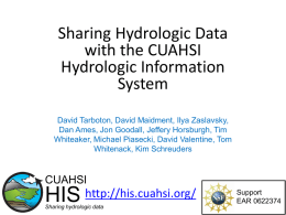 Sharing Hydrologic Data with the CUAHSI Hydrologic Information System David Tarboton, David Maidment, Ilya Zaslavsky, Dan Ames, Jon Goodall, Jeffery Horsburgh, Tim Whiteaker, Michael Piasecki, David.