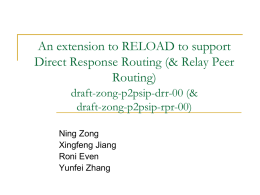 An extension to RELOAD to support Direct Response Routing (& Relay Peer Routing) draft-zong-p2psip-drr-00 (& draft-zong-p2psip-rpr-00) Ning Zong Xingfeng Jiang Roni Even Yunfei Zhang.