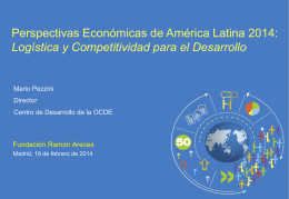 Perspectivas Económicas de América Latina 2014: Logística y Competitividad para el Desarrollo  Mario Pezzini Director Centro de Desarrollo de la OCDE  Fundación Ramón Areces Madrid, 19