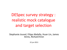 DESpec survey strategy : realistic mock catalogue and target selection Stephanie Jouvel, Filipe Abdalla, Huan Lin, James Annis, Richard Kron 22 jun 2011