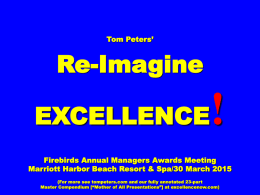 Tom Peters’  Re-Imagine  !  EXCELLENCE  Firebirds Annual Managers Awards Meeting Marriott Harbor Beach Resort & Spa/30 March 2015 (For more see tompeters.com and our fully annotated.