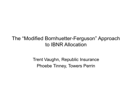 The “Modified Bornhuetter-Ferguson” Approach to IBNR Allocation Trent Vaughn, Republic Insurance Phoebe Tinney, Towers Perrin.