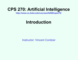 CPS 270: Artificial Intelligence http://www.cs.duke.edu/courses/fall08/cps270/  Introduction  Instructor: Vincent Conitzer Basic information about course • TuTh 11:40-12:55, LSRC D243 • Text: Artificial Intelligence: A Modern Approach  •