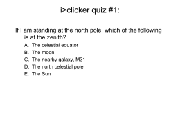 i>clicker quiz #1: If I am standing at the north pole, which of the following is at the zenith? A. B. C. D. E.  The celestial equator The moon The.