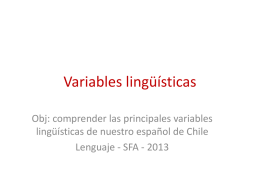 Variables lingüísticas Obj: comprender las principales variables lingüísticas de nuestro español de Chile Lenguaje - SFA - 2013
