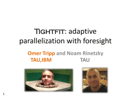 Tightfit: adaptive  parallelization with foresight Omer Tripp and Noam Rinetzky TAU,IBM TAU data-dependent parallelism parallelization opportunities depend not only on the program, but also on its.