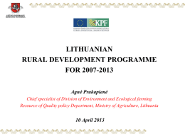 LITHUANIAN RURAL DEVELOPMENT PROGRAMME FOR 2007-2013 Agnė Prakapienė Chief specialist of Division of Environment and Ecological farming Resource of Quality policy Department, Ministry of Agriculture,