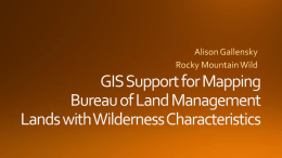 • What are Lands with Wilderness Characteristics (LWCs)? • How did we map LWCs? • How did GIS mapping and analysis help mapping LWCs? •