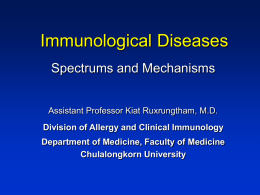 Immunological Diseases Spectrums and Mechanisms Assistant Professor Kiat Ruxrungtham, M.D. Division of Allergy and Clinical Immunology Department of Medicine, Faculty of Medicine Chulalongkorn University.
