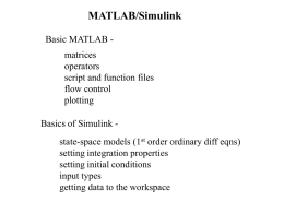 MATLAB/Simulink Basic MATLAB matrices operators script and function files flow control plotting Basics of Simulink state-space models (1st order ordinary diff eqns) setting integration properties setting initial conditions input.