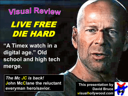 LIVE FREE DIE HARD “A Timex watch in a digital age.” Old school and high tech merge. The Mc JC is back! John McClane the reluctant everyman hero/savior.  This.