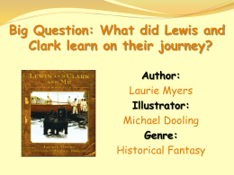 Big Question: What did Lewis and Clark learn on their journey? Author: Laurie Myers Illustrator: Michael Dooling Genre: Historical Fantasy.