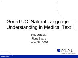GeneTUC: Natural Language Understanding in Medical Text PhD Defense Rune Sætre June 27th 2006