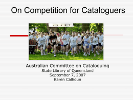 On Competition for Cataloguers  Australian Committee on Cataloguing State Library of Queensland September 7, 2007 Karen Calhoun.