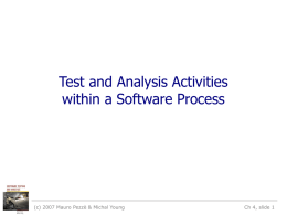 Test and Analysis Activities within a Software Process  (c) 2007 Mauro Pezzè & Michal Young  Ch 4, slide 1