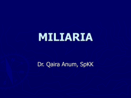 MILIARIA Dr. Qaira Anum, SpKK MILIARIA DEFINISI ► Kelainan  kulit ► Retensi keringat ► Vesikel milier.
