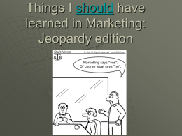 Things I should have learned in Marketing: Jeopardy edition • serve as a guide for what the organization wants to accomplish. • be “market-oriented”