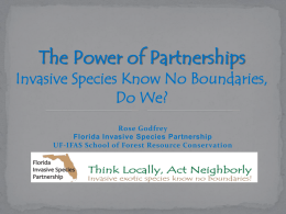 The Power of Partnerships  Invasive Species Know No Boundaries, Do We? Rose Godfrey Florida Invasive Species Partnership UF-IFAS School of Forest Resource Conservation.
