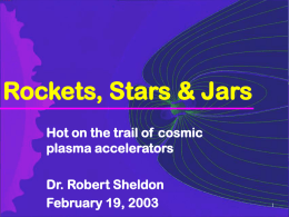 Rockets, Stars & Jars Hot on the trail of cosmic plasma accelerators Dr.
