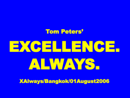 Tom Peters’  EXCELLENCE. ALWAYS. XAlways/Bangkok/01August2006 Slides* at …  tompeters.com *also “long” The Irreducible209+ A frustrated participant at a seminar for investment bankers in Mauritius listened impatiently to.