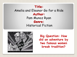 Title: Amelia and Eleanor Go for a Ride Author: Pam Munoz Ryan Genre: Historical Fiction Big Question: How did an adventure by two famous women break tradition?