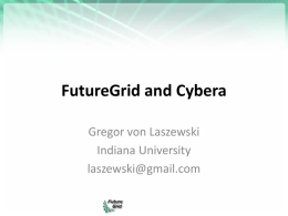FutureGrid and Cybera Gregor von Laszewski Indiana University laszewski@gmail.com FutureGrid: a Grid/Cloud/HPC Testbed  NID: Network  Private FG Network Public  Impairment Device.
