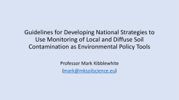 Guidelines for Developing National Strategies to Use Monitoring of Local and Diffuse Soil Contamination as Environmental Policy Tools Professor Mark Kibblewhite (mark@mksoilscience.eu)