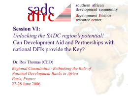 southern african development community development finance resource center  Session VI: Unlocking the SADC region’s potential! Can Development Aid and Partnerships with national DFIs provide the Key? Dr.