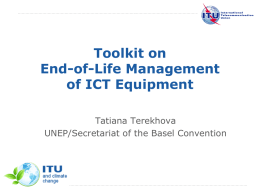 Toolkit on End-of-Life Management of ICT Equipment Tatiana Terekhova UNEP/Secretariat of the Basel Convention  International Telecommunication Union.