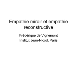 Empathie miroir et empathie reconstructive Frédérique de Vignemont Institut Jean-Nicod, Paris Une multitude d’empathies • L’empathie a été étudiée par une grande variété de disciplines: