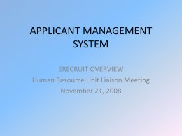 APPLICANT MANAGEMENT SYSTEM ERECRUIT OVERVIEW Human Resource Unit Liaison Meeting November 21, 2008 Why Are We Changing? Our applicant management system is a product of Deploy.