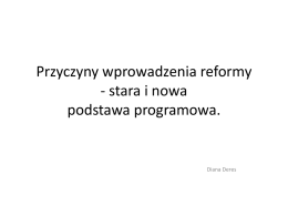 Przyczyny wprowadzenia reformy - stara i nowa podstawa programowa.  Diana Deres Przyczyny wprowadzenia reformy.  pogorszenie efektów pracy polskiej szkoły, duża część uczniów ma fundamentalne.