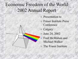 Economic Freedom of the World: 2002 Annual Report        Presentation to Fraser Institute Press Conference Calgary June 24, 2002 Fred McMahon and Michael Walker The Fraser Institute.