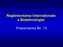Reglementarea Internationala a Biotehnologiei Prezentarea Nr. 19 1. Curicula •  Introducere la reglementarea internationala a biotehnologiei –  •  Slide-uri 2-4  Controlul Armelor –  •  Slide-uri 5-8  Sanatatea si Controlul Bolilor –  •  Slide-uri 9-13  Protectia Mediului.