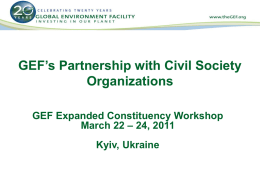 GEF’s Partnership with Civil Society Organizations GEF Expanded Constituency Workshop March 22 – 24, 2011  Kyiv, Ukraine.
