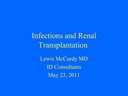 Infections and Renal Transplantation Lewis McCurdy MD ID Consultants May 23, 2011 Overview • Infections and rejection are the most common complications of transplantation • Type of.