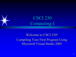 CSCI 230 Computing-I Welcome to CSCI 230! Compiling Your First Program Using Microsoft Visual Studio 2005
