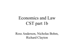 Economics and Law CST part 1b Ross Anderson, Nicholas Bohm, Richard Clayton Why teach you this course? • Increasing importance to computing as systems involve.