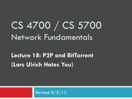 CS 4700 / CS 5700 Network Fundamentals Lecture 18: P2P and BitTorrent (Lars Ulrich Hates You)  Revised 8/5/13
