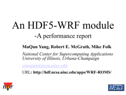 An HDF5-WRF module -A performance report MuQun Yang, Robert E. McGrath, Mike Folk National Center for Supercomputing Applications University of Illinois, Urbana-Champaign ymuqun@ncsa.uiuc.edu URL: http://hdf.ncsa.uiuc.edu/apps/WRF-ROMS/