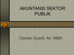 AKUNTANSI SEKTOR PUBLIK  Osman Syarif, Ak. MBA Overviu  Mengapa perlu mempelajari akuntansi       sektor publik Ruang Lingkup Akuntansi Sektor Publik Perbedaan lingkungan yang menyebabkan akuntansi sektor publik berbeda.