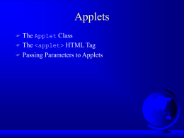 Applets     The Applet Class The   HTML Tag Passing Parameters to Applets HelloWorld Applet // This application program prints “Hello World!” public class HelloWorld { public.