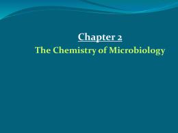 Chapter 2 The Chemistry of Microbiology I. Elements:  Substances that can not be broken down into  simpler substances by chemical reactions.  There.